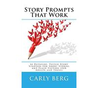 Story Prompts That Work: 52 Detailed, Tested Story Starters for Short Stories and Flash Fiction (for Adults and Teens)