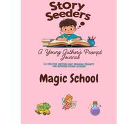 Story Seeders: A Young Author’s Prompt Journal - Magic School Edition:: 50 Creative Drawing & Writing Prompts for Aspiring Young Authors