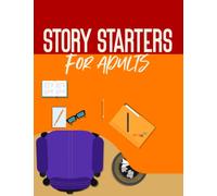 Story Starters for Adults: 100 Grownup Creative Writing Prompts and Ideas for Screenplays, Books, Scripts and More