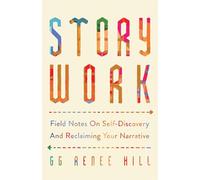Story Work: Field Notes on Self-Discovery and Reclaiming Your Narrative