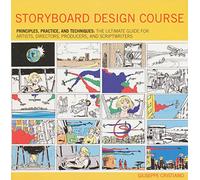 Storyboard Design Course: Principles, Practice, and Techniques: the Ultimate Guide for Artists, Directors, Producers, and Scriptwriters