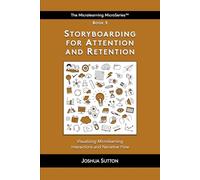 Storyboarding for Attention and Retention: Visualizing microlearning interactions and narrative flow (The Mircrolearning MicroSeries™)