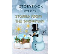 STORYBOOK for Kids - Stories from the Snowman: Special Christmas Storybook for Children Bedtime or anytime reading Book with amazing pictures, holiday ... for kids creativity and imagination