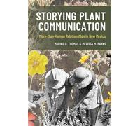 Storying Plant Communication: More-than-Human Relationships in New Mexico (Environmental Communication and Nature: Conflict and Ecoculture in the Anthropocene)