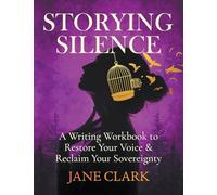Storying Silence: A Writing Workbook to Restore Your Voice & Reclaim Your Sovereignty: A Writing Workbook to Restore Your Voice