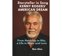 Storyteller in Song: Kenny Rogers’ American Dream: From Hardship to Hits, a Life in Music and Love