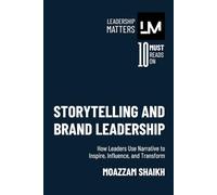 Storytelling and Brand Leadership: How Leaders Use Narrative to Inspire, Influence, and Transform