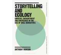 Storytelling and Ecology: Empathy, Enchantment and Emergence in the Use of Oral Narratives (Bloomsbury Advances in Ecolinguistics)
