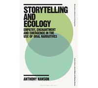 Storytelling and Ecology: Empathy, Enchantment and Emergence in the Use of Oral Narratives (Bloomsbury Advances in Ecolinguistics)
