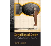Storytelling and Science: Rewriting Oppenheimer in the Nuclear Age (Science/technology/culture)