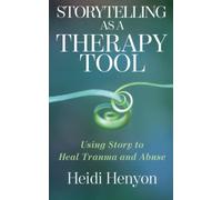 Storytelling as a Therapy Tool: Using Story to Heal Trauma and Abuse
