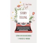 Storytelling.: Cómo contar historias y mover el mundo.