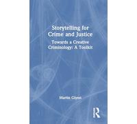 Storytelling for Crime and Justice: Towards a Creative Criminology: A Toolkit