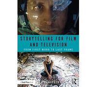 Storytelling for Film and Television: From First Word to Last Frame
