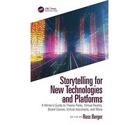 Storytelling for New Technologies and Platforms: A Writer’s Guide to Theme Parks, Virtual Reality, Board Games, Virtual Assistants, and More