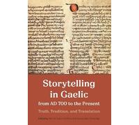 Storytelling in Gaelic from AD 700 to the Present: Truth, Tradition, and Translation (Studies in Celtic History)