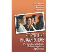 Storytelling in Organizations: Why Storytelling is Transforming 21st Century Organizations and Management