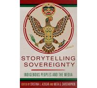 Storytelling Sovereignty : Indigenous Peoples and the Media
