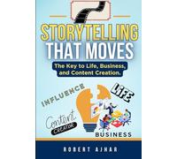 Storytelling That Moves: The Key to Life, Business, and Content Creation. (Business Mastery Series)