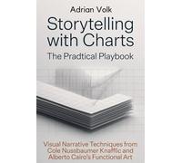 Storytelling with Charts: The Practical Playbook: Visual Narrative Techniques from Cole Nussbaumer Knaflic and Alberto Cairo's Functional Art