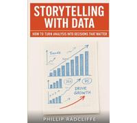 Storytelling with Data: How to Turn Analysis into Decisions That Matter: A practical playbook to turn dashboards into persuasive visual stories with templates, stakeholder scripts and 4-week action