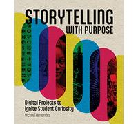 Storytelling With Purpose: Digital Projects to Ignite Student Curiosity