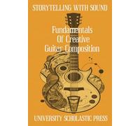 STORYTELLING WITH SOUND: FUNDAMENTALS OF CREATIVE GUITAR COMPOSITION (GUITAR COMPOSITION BLUEPRINTS)