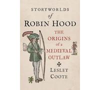 Storyworlds of Robin Hood : The Origins of a Medieval Outlaw