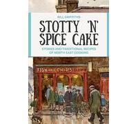 Stotty 'n' Spice Cake: Stories and traditional recipes of North East cooking