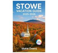 STOWE VACATION GUIDE 2025-2026: Your Seasonal Companion to Ski Slopes, Fall Colors, Craft Breweries, and Hidden Vermont Gems (VACATION COMPANION 2025-2026)