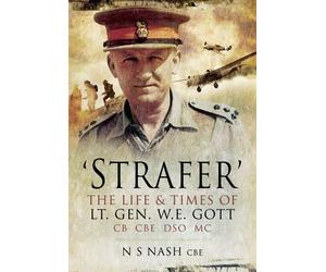 'Strafer' - The Desert General: The Life and Killing of Lieutenant General WHE Gott CB CBE DSO*MC