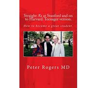 Straight A's at Stanford and on to Harvard. Student-Teenager version, Abridged.: How to become a great student.