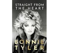 Straight from the Heart: BONNIE TYLER'S AUTOBIOGRAPHY
