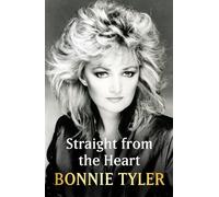 Straight from the Heart: BONNIE TYLER'S AUTOBIOGRAPHY
