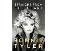 Straight from the Heart : The official autobiography by the legendary Total Eclipse of the Heart singer