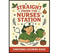 Straight From the Nurses' Station - Christmas in the Hospital: A Cute Christmas Coloring Book for Kids Who Love to Help. Doctors and Nurses Helping Patients Christmas Coloring Book.