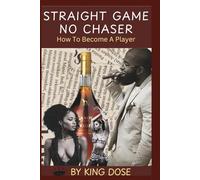 Straight Game No Chaser: How to Be A Player
