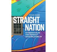 Straight nation: Heteronormativity and Other Exigencies of Postcolonial Nationalism