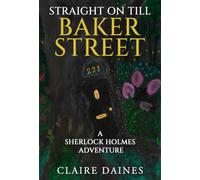 Straight On Till Baker Street: A Sherlock Holmes Adventure