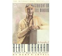 Straight On Till Morning, The Biography Of Beryl Markham