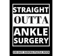 Straight Outta Ankle Surgery: 100 Sudoku Puzzles Large Print | Perfect Ankle Surgery Recovery Gift For Women, Men, Teens and Kids - Get Well Soon ... Activities While Recovering From Surgery