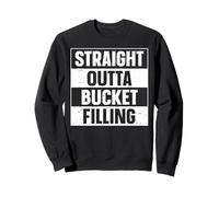 Straight Outta Bucket Filling Bucket Filler Sweatshirt