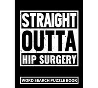 Straight Outta Hip Surgery Word Search Puzzle Book: Funny Hip Replacement Surgery Recovery Gifts for Adults (100 Puzzles) Post Op Hip Arthroplasty ... Well Soon Gag Gift for Hip Surgery Patients