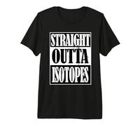 Straight Outta Isotopes Funny Chemistry Science Lover Premium T-Shirt