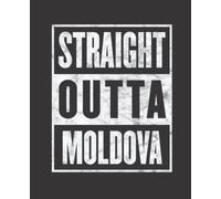 Straight Outta MOLDOVA composition notebook and story journal: Straight Outta MOLDOVA- Funny hometown state proud Composition Notebook College Ruled, ... be Composition 7.5x9.25 College Ruled Pages