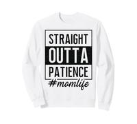 Straight Outta Patience Mom Humor Quote for Parenting Sweatshirt