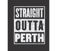 Straight Outta PERTH composition notebook and story journal: Straight Outta PERTH - Funny hometown state proud Composition Notebook College Ruled, ... be Composition 7.5x9.25 College Ruled Pages