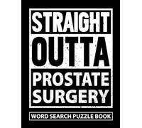 Straight Outta Prostate Surgery Word Search Puzzle Book: Funny Prostate Removal Surgery Recovery Gifts for Men (100 Puzzles) Post Prostatectomy ... Well Encouragement Gift for Cancer Patient
