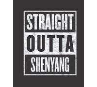 Straight Outta SHENYANG composition notebook and story journal: Straight Outta SHENYANG - Funny hometown state proud Composition Notebook College ... be Composition 7.5x9.25 College Ruled Pages