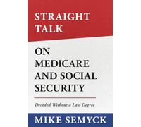 Straight Talk on Medicare and Social Security: Decoded Without a Law Degree